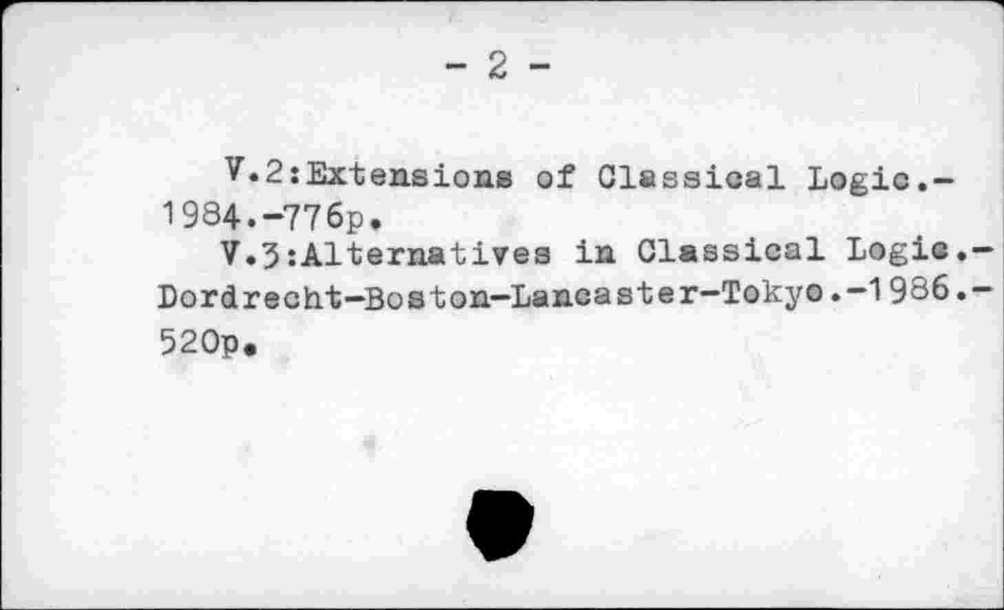 ﻿- 2 -
V.2:Extensions of Classical Logic.-1984.-776p.
V.5 Alternatives in Classical Logic.— Dordrecht—Boston—Lancaster—Tokyo.-1986.-520p.